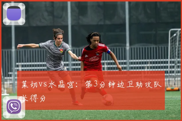 莱切vs水晶宫：第3分钟边卫助攻队长得分